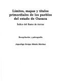 Cover of: Límites, mapas y títulos primordiales de los pueblos del estado de Oaxaca: índice del ramo de tierras