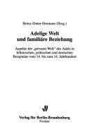 Cover of: Adelige Welt und familiäre Beziehung: Aspekte der "privaten Welt" des Adels in böhmischen, polnischen und deutschen Beispielen vom 14. bis zum 16. Jahrhundert