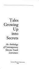 Cover of: Tales growing up into secrets: an anthology of contemporary Slovene youth literature