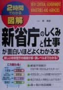 Cover of: New central government ministries and agencies =: Zukai shinshōchō no shikumi to shigoto ga omoshiroi hodo yoku wakaru hon : atarashii chūō kanchō no soshiki ga bu, ka reberu made wakaru!