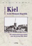 Cover of: Kiel in der Weimarer Republik: die st adtebauliche Entwicklung unter der Leitung Willy Hahns by D orte Beier