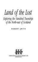 Cover of: Land of the lost: exploring the vanished townships of the north-east of Scotland
