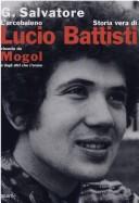 Cover of: L' arcobaleno: storia vera di Lucio Battisti vissuta da Mogol e dagli altri che c'erano