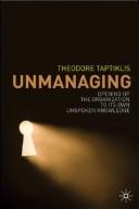 Cover of: Unmanaging: opening up the organization to its own unspoken knowledge