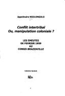Cover of: Conflit intertribal ou, manipulation coloniale?: les émeutes de février 1959 au Congo-Brazzaville