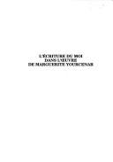 Cover of: L' écriture du moi dans l'oeuvre de Marguerite Yourcenar: actes du colloque international de Bogota (5-7 septembre 2001)