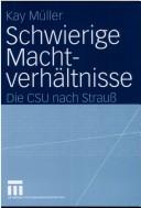 Cover of: Schwierige Machtverh altnisse: die CSU nach Strauss