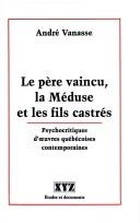 Cover of: père vaincu, la Méduse et les fils castrés: psychocritiques d'oeuvres québécoises contemporaines