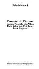 Cover of: Cruauté de l'intime: Barbey d'Aurevilly, Jules Vallès, Franz Kafka, Jean-Paul Sartre, Pascal Quignard