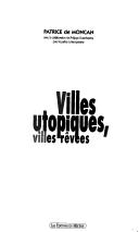 Cover of: Villes utopiques, villes rêvées by avec la collab. de Philippe Chiambaretta / éd. Patrice de Moncan