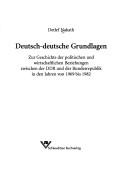 Cover of: Deutsch-deutsche Grundlagen: Zur Geschichte der politischen und wirtschaftlichen Beziehungen zwischen der DDR und der Bundesrepublik in den Jahren von 1969 bis 1982