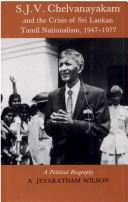 Cover of: S.J.V. Chelvanayakam and the crisis of Sri Lankan Tamil nationalism, 1947-1977: a political biography