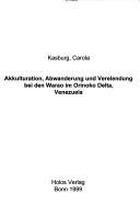 Cover of: Akkulturation, Abwanderung und Verelendung bei den Warao im Orinoko Delta, Venezuela by Carola Kasburg