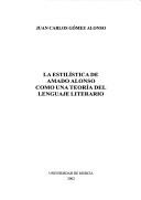 Cover of: La estilística de Amado Alonso como una teoría del lenguaje literario by Juan Carlos Gómez Alonso