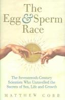 Cover of: EGG & SPERM RACE: THE SEVENTEENTH-CENTURY SCIENTISTS WHO UNLOCKED THE SECRETS OF SEX, LIFE AND GROWTH.