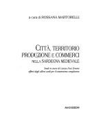 Città, territorio, produzione e commerci nella Sardegna medievale by Rossana Martorelli