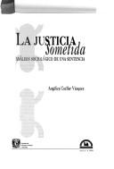 Cover of: La justicia sometida: análisis sociológico de una sentencia