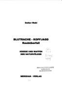 Cover of: Blutrache, Kopfjagd, Raubüberfall: Kriege und Waffen der Naturvölker