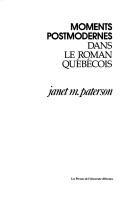 Cover of: Moments postmodernes dans le roman québécois by Janet M. Paterson, Janet M. Paterson