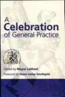 Cover of: A celebration of general practice by edited by Mayur Lakhani ; foreword by Dame Lesley Southgate.