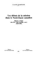 Cover of: Les Debuts De LA Mission Le Nord-Quest Canadien: Mission Et Eglise Chez Mgr Vital Grandin, O.M.I. (1829-1902)