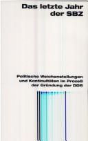 Cover of: Das letzte Jahr der SBZ: politische Weichenstellungen und Kontinuitäten im Prozess der Gründung der DDR