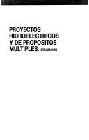 Cover of: Proyectos hidroeléctricos y de propósitos múltiples: evaluación