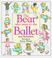 Cover of: The bear who went to the ballet