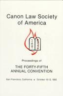 Proceedings of the forty-fifth annual convention, San Francisco, Calif., October 10-13, 1983 by Canon Law Society of America. Convention, Clsa, Canon Law Society Of America
