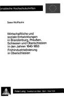 Cover of: Wirtschaftliche und soziale Entwicklungen in Brandenburg, Preussen, Schlesien und Oberschlesien in den Jahren 1640-1853: Frühindustrialisierung in Oberschlesien