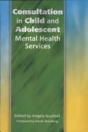 Cover of: CONSULTATION IN CHILD AND ADOLESCENT MENTAL HEALTH SERVICES; ED. BY ANGELA SOUTHALL.