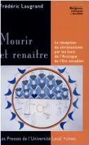 Cover of: Mourir et renaître: la réception du christianisme par les Inuit de l'Arctique de l'Est canadien, 1890-1940