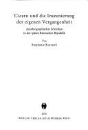 Cover of: Cicero und die Inszenierung der eigenen Vergangenheit: autobiographisches Schreiben in der späten Römischen Republik