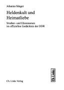 Cover of: Heldenkult und Heimatliebe: Strassen- und Ehrennamen im offiziellen Gedächtnis der DDR