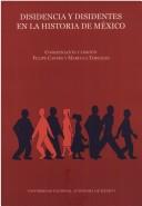 Cover of: Disidencia y disidentes en la historia de México by coordinación y edición Felipe Castro y Marcela Terrazas.