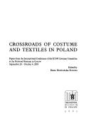 Cover of: Crossroads of costume and textiles in Poland: papers from the International Conference of the ICOM Costume Committee at the National Museum in Cracow, September 28-October 4, 2003