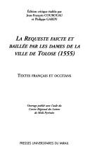 Cover of: La requeste faicte et baillée par les dames de la ville de Tolose, 1555 by édition critique établie par Jean-François Courouau et Philippe Gardy.