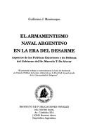 Cover of: El armamentismo naval argentino en la era del desarme: aspectos de las políticas exteriores y de defensa del gobierno del Dr. Marcelo T. De Alvear