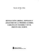 Revolución liberal, expolios y desastres de la primera guerra carlista en Navarra y en el Frente del Norte by Ramón del Río Aldaz