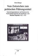 Cover of: Vom Zeitzeichen zum politischen F uhrungsmittel: Entwicklungstendenzen und Strukturen der Nachrichtenprogramme des Rundfunks in der Weimarer Republik