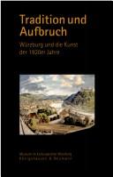 Cover of: Tradition und Aufbruch: Würzburg in der Kunst der 1920er Jahre. 15. November 2003 - 11. Januar 2004, Museum im Kulturspeicher Würzburg