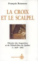 Cover of: La croix et le scalpel: histoire des Augustines et de l'Hôtel-Dieu de Québec, 1639-1989