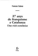 Cover of: 37 anys de franquisme a Catalunya: una visió econòmica