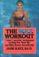 Cover of: The W.E.T. workout: water exercise techniques to help you tone up and slim down aerobically