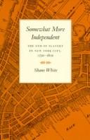 Cover of: Somewhat more independent: the end of slavery in New York City, 1770-1810