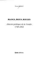 Cover of: Blancs, bleus, rouges: histoire politique de la Vendée, 1789-2002