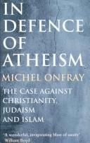 Cover of: IN DEFENCE OF ATHEISM: THE CASE AGAINST CHRISTIANITY, JUDAISM, AND ISLAM. by Michel Onfray