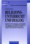 Cover of: Religionsunterricht und Dialog: empirische Untersuchungen, systematische Überlegungen und didaktische Perspektiven eines Religionsunterrichts im Horizont religiöser und kultureller Pluralisierung