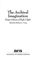 Cover of: The Archival imagination: essays in honour of Hugh A. Taylor