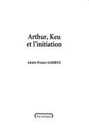 Arthur, Keu et l'initiation by Annie-France Garrus